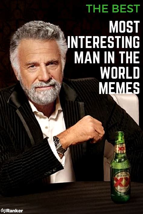 Most interesting man in the world meme - Most Interesting Man in the World. Tim Mutrie. May 1, 2009, 12:34 PM ET. Email; Print; Underrated quality of a skier, Part 274.6: Ability to befriend knowledgeable locals.